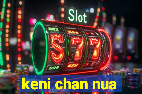 keni chan nua